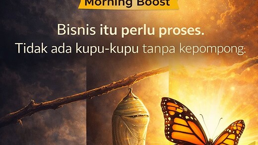 Bisnis Itu Perlu Proses, Tidak Ada Kupu-Kupu Tanpa Kepompong